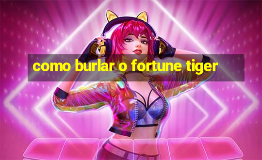 como burlar o fortune tiger