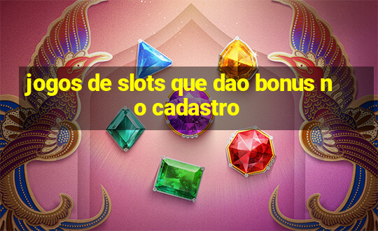 jogos de slots que dao bonus no cadastro