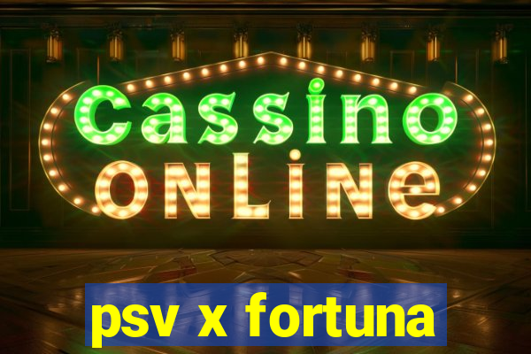 psv x fortuna