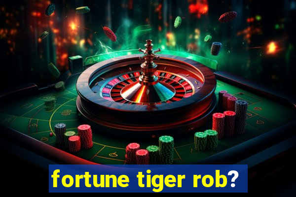 fortune tiger rob?