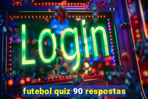 futebol quiz 90 respostas