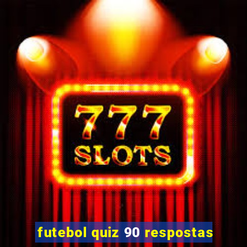 futebol quiz 90 respostas