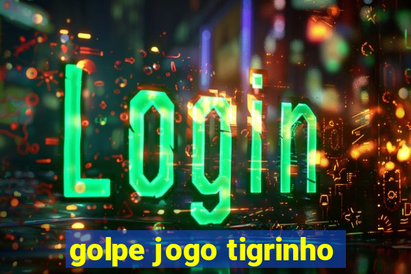 golpe jogo tigrinho