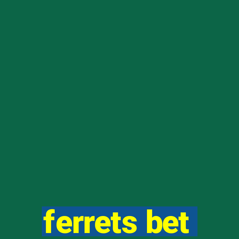 ferrets bet