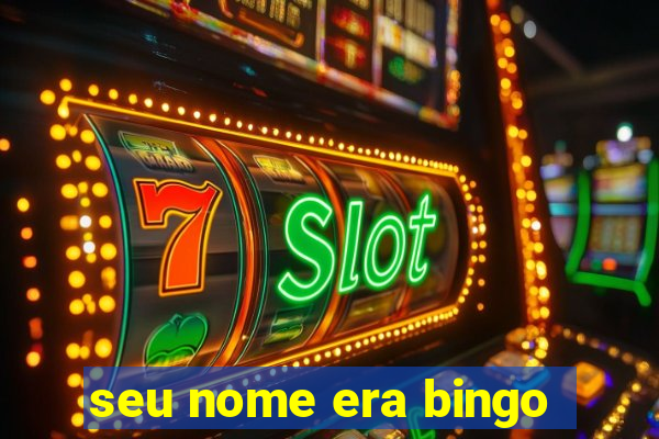 seu nome era bingo