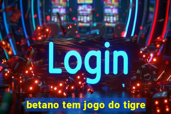 betano tem jogo do tigre