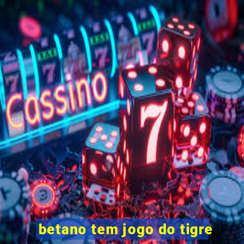 betano tem jogo do tigre