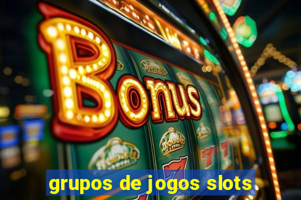 grupos de jogos slots