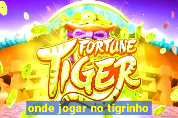 onde jogar no tigrinho