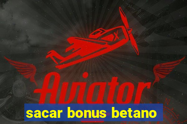 sacar bonus betano