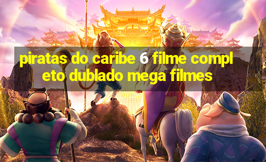 piratas do caribe 6 filme completo dublado mega filmes