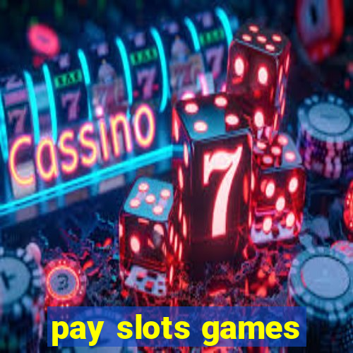 pay slots games