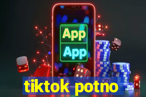 tiktok potno