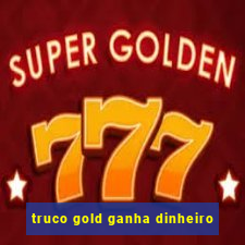 truco gold ganha dinheiro