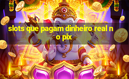 slots que pagam dinheiro real no pix