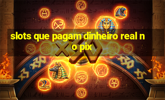 slots que pagam dinheiro real no pix