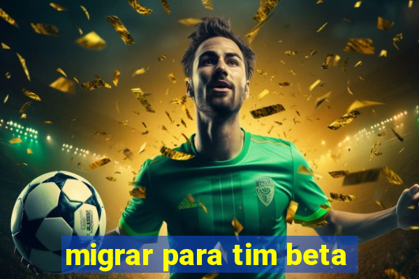 migrar para tim beta