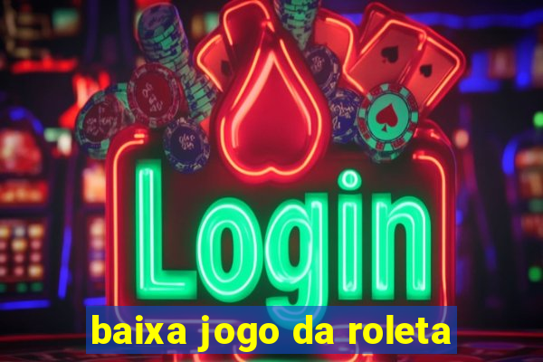 baixa jogo da roleta