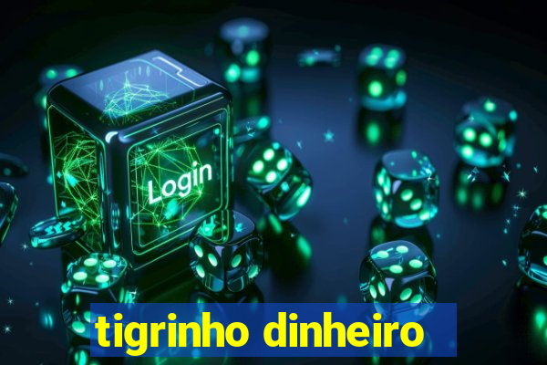 tigrinho dinheiro