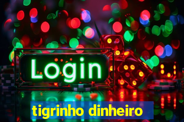 tigrinho dinheiro