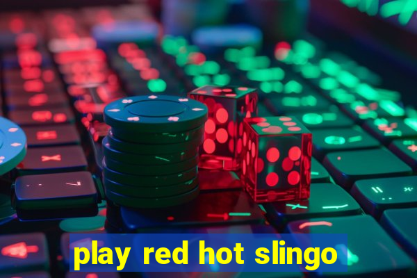 play red hot slingo