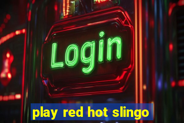 play red hot slingo