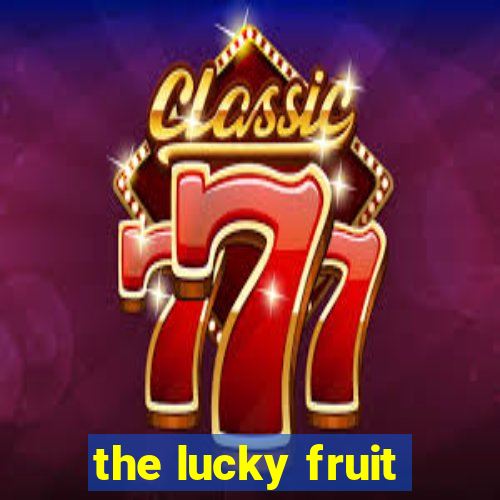 the lucky fruit