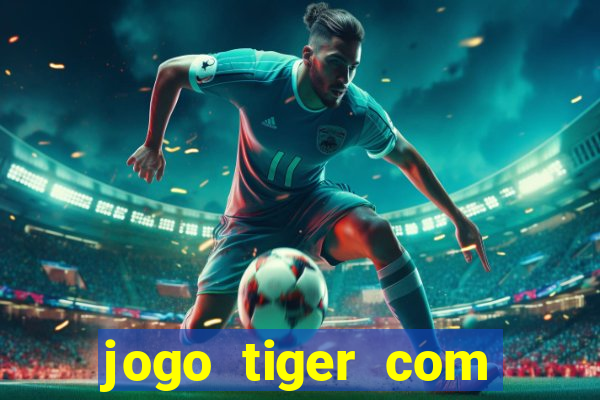 jogo tiger com bonus de cadastro