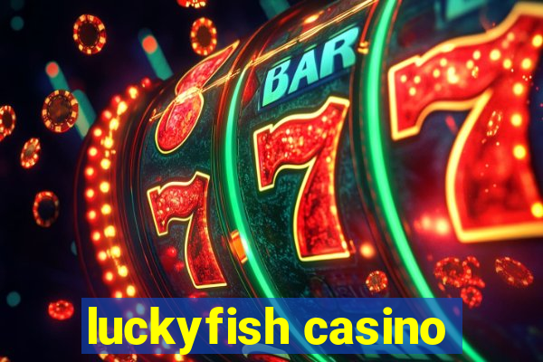 luckyfish casino