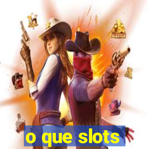 o que slots