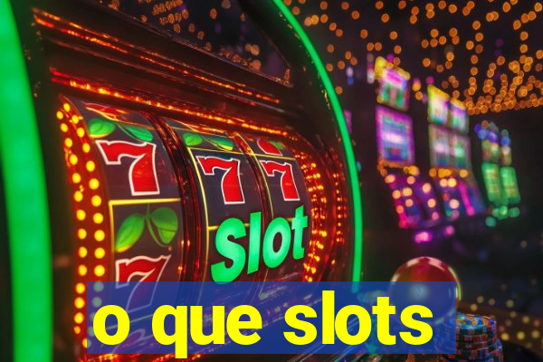 o que slots