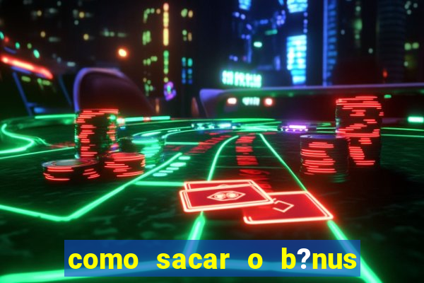 como sacar o b?nus da vai de bet