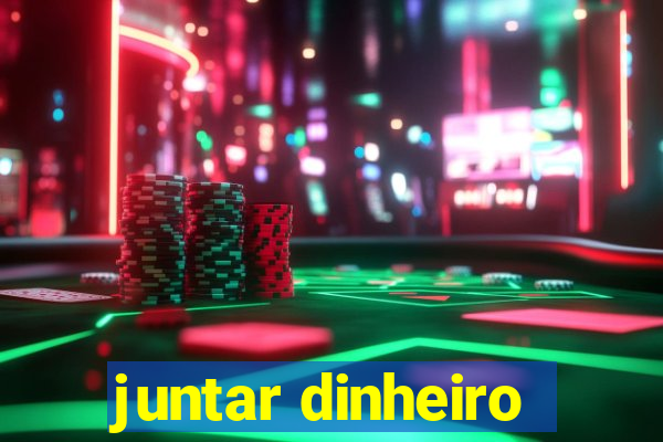 juntar dinheiro