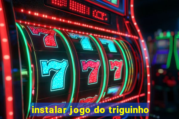 instalar jogo do triguinho