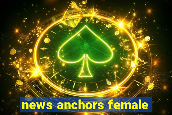 news anchors female