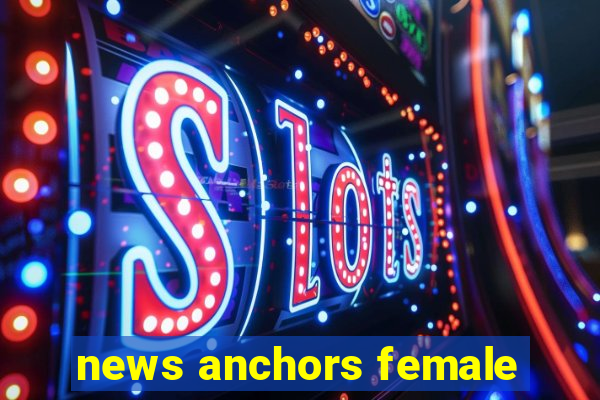 news anchors female