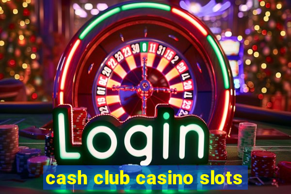 cash club casino slots