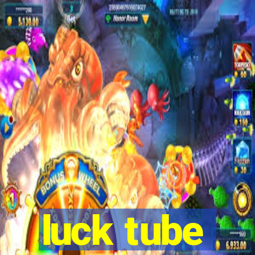 luck tube