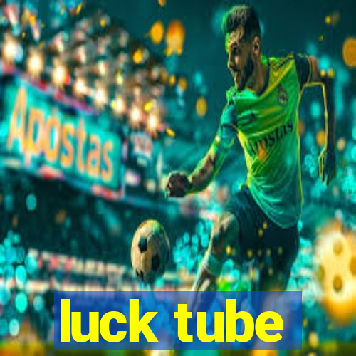 luck tube