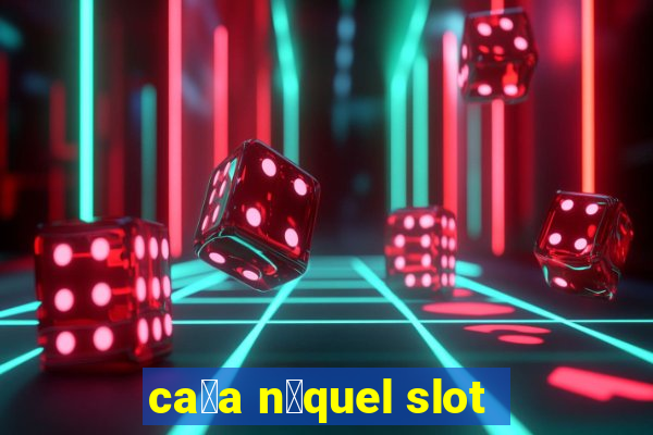 ca莽a n铆quel slot