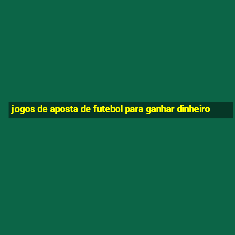 jogos de aposta de futebol para ganhar dinheiro