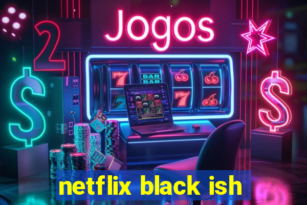 netflix black ish