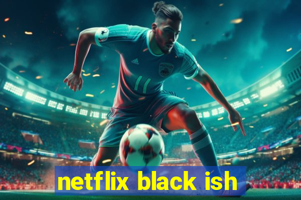 netflix black ish