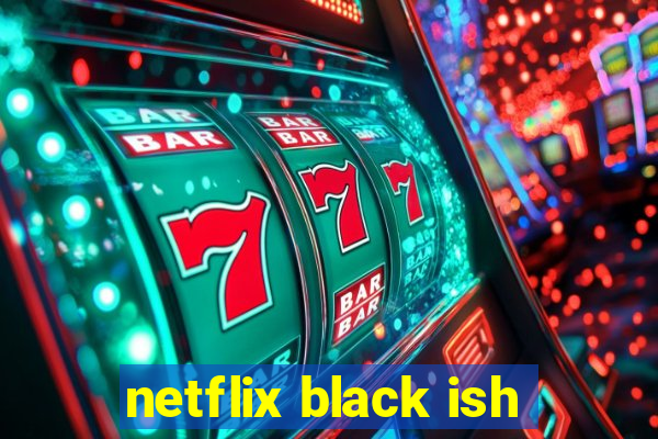 netflix black ish