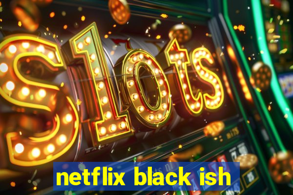 netflix black ish