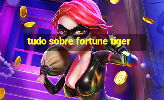 tudo sobre fortune tiger