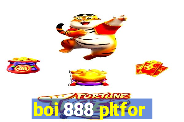 boi 888 pltfor