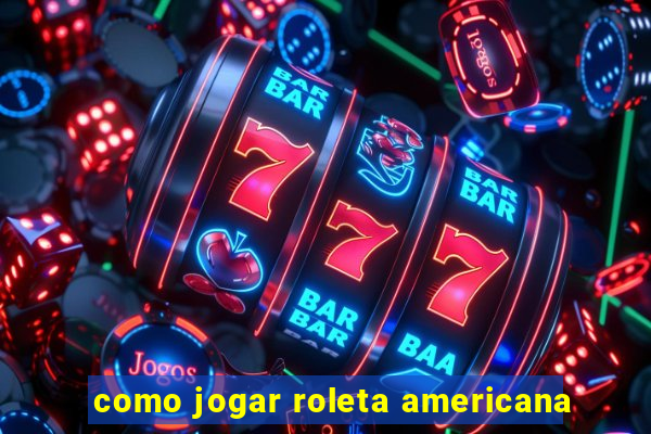 como jogar roleta americana