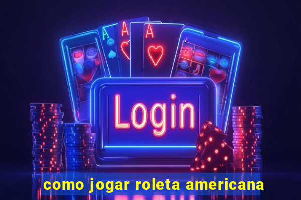 como jogar roleta americana