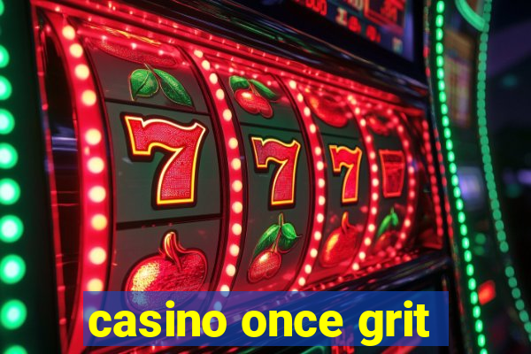 casino once grit